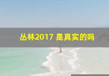 丛林2017 是真实的吗